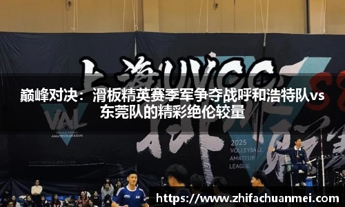 巅峰对决：滑板精英赛季军争夺战呼和浩特队vs东莞队的精彩绝伦较量