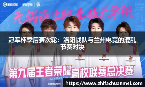 冠军杯季后赛次轮：洛阳战队与兰州电竞的混乱节奏对决